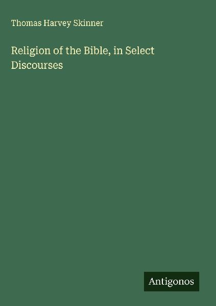 Religion of the Bible, in Select Discourses
