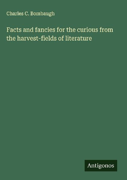 Facts and fancies for the curious from the harvest-fields of literature