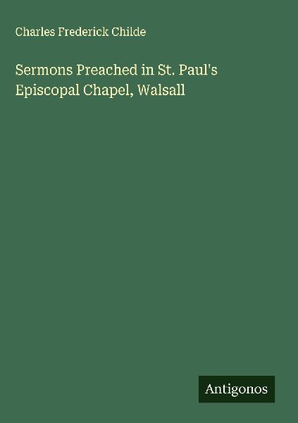 Sermons Preached in St. Pauls Episcopal Chapel, Walsall