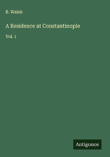 A Residence at Constantinople: Vol. 1