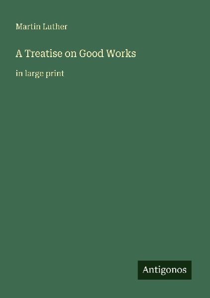 A Treatise on Good Works: in large print