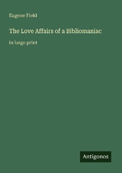 The Love Affairs of a Bibliomaniac: in large print