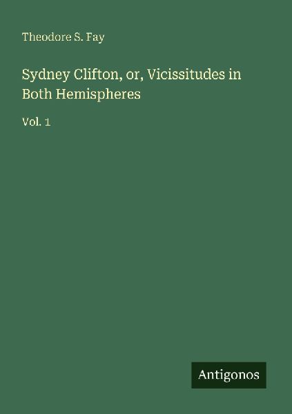 Sydney Clifton, or, Vicissitudes in Both Hemispheres: Vol. 1