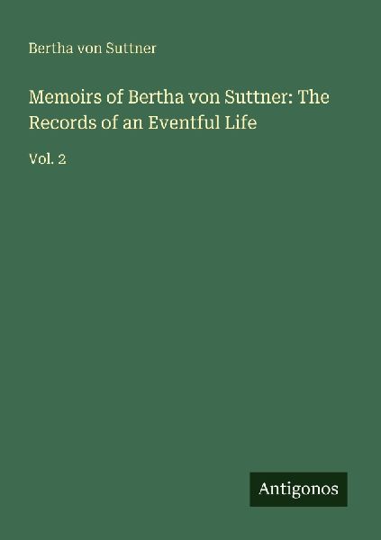 Memoirs of Bertha von Suttner: The Records of an Eventful Life: Vol. 2