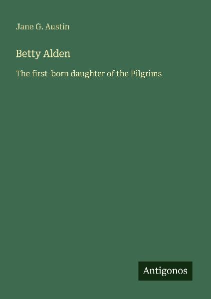 Betty Alden: The first-born daughter of the Pilgrims