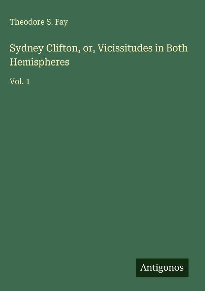 Sydney Clifton, or, Vicissitudes in Both Hemispheres: Vol. 1