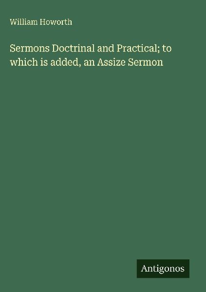 Sermons Doctrinal and Practical; to which is added, an Assize Sermon