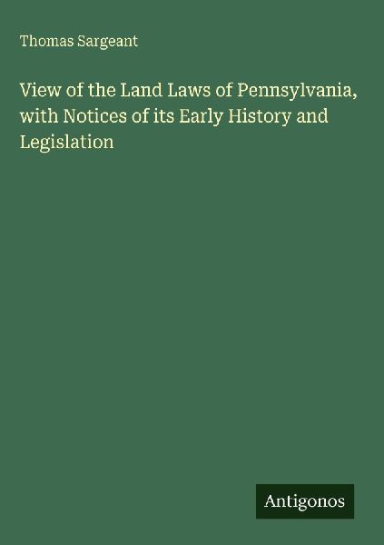 View of the Land Laws of Pennsylvania, with Notices of its Early History and Legislation
