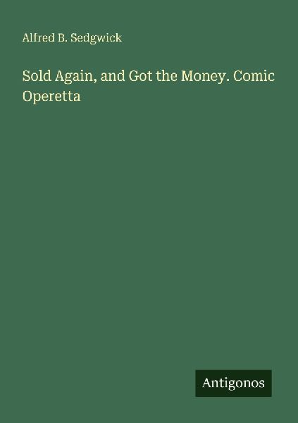 Sold Again, and Got the Money. Comic Operetta