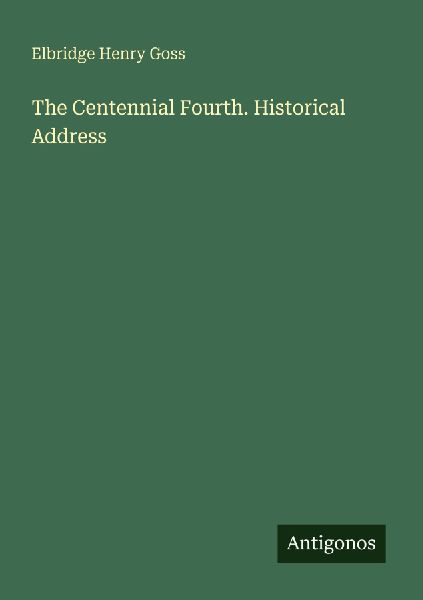 The Centennial Fourth. Historical Address