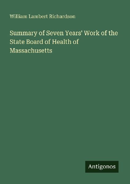 Summary of Seven Years Work of the State Board of Health of Massachusetts