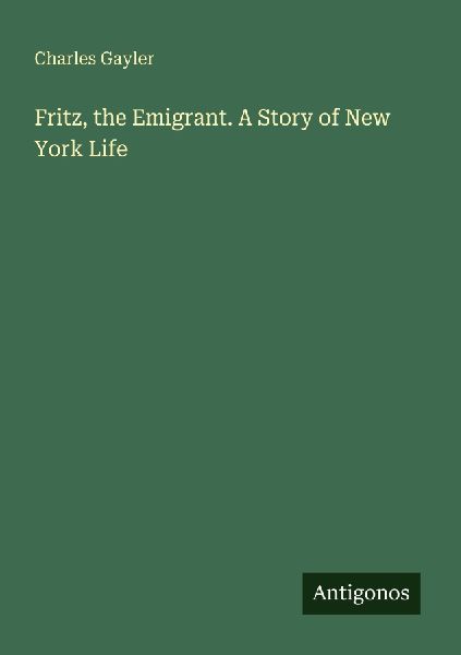 Fritz, the Emigrant. A Story of New York Life