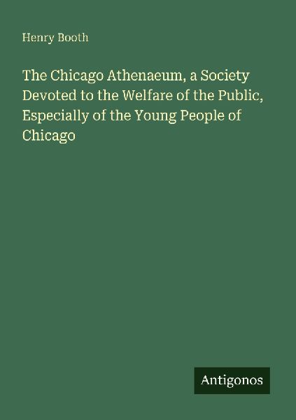 The Chicago Athenaeum, a Society Devoted to the Welfare of the Public, Especially of the Young People of Chicago