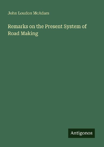 Remarks on the Present System of Road Making