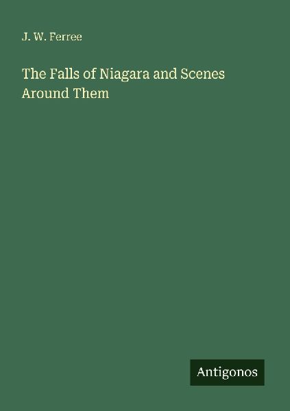The Falls of Niagara and Scenes Around Them