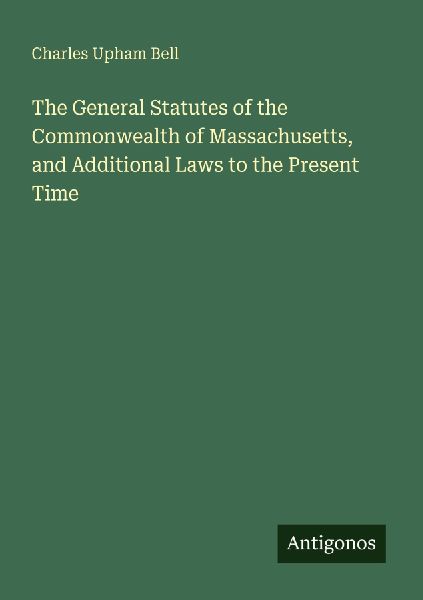 The General Statutes of the Commonwealth of Massachusetts, and Additional Laws to the Present Time