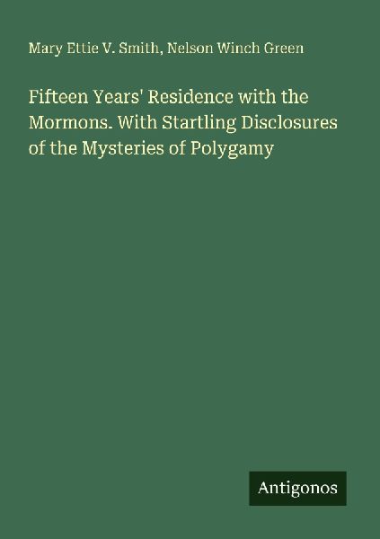Fifteen Years Residence with the Mormons. With Startling Disclosures of the Mysteries of Polygamy