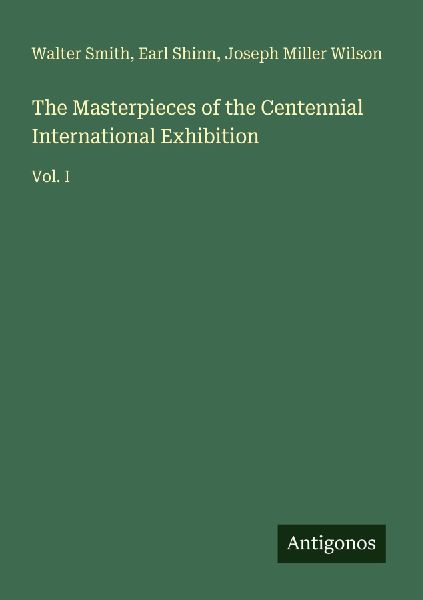 The Masterpieces of the Centennial International Exhibition: Vol. I