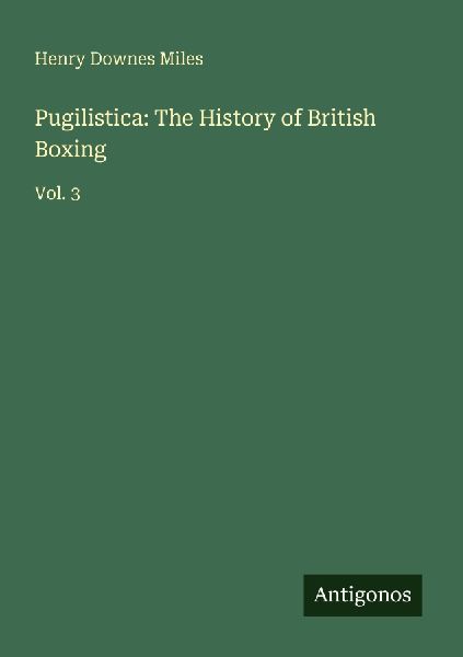 Pugilistica: The History of British Boxing: Vol. 3