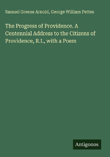 The Progress of Providence. A Centennial Address to the Citizens of Providence, R.I., with a Poem
