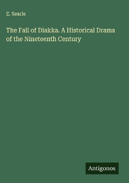 The Fall of Diakka. A Historical Drama of the Nineteenth Century
