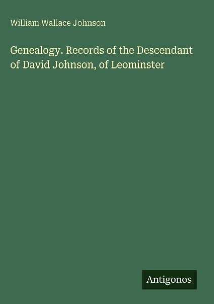 Genealogy. Records of the Descendant of David Johnson, of Leominster