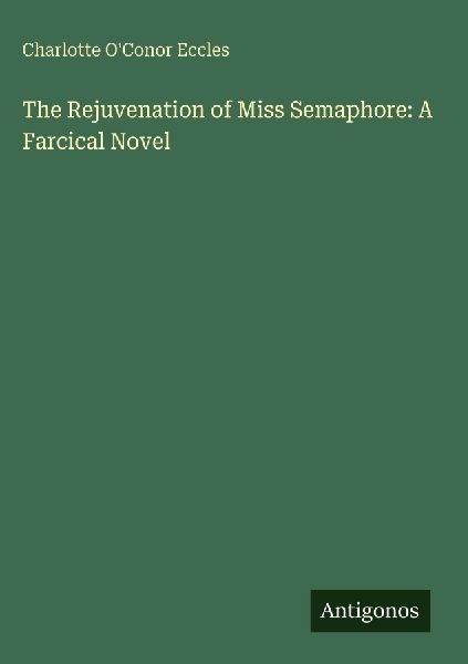 The Rejuvenation of Miss Semaphore: A Farcical Novel