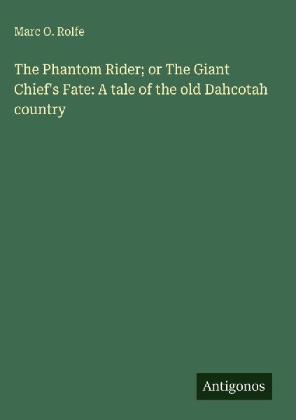 The Phantom Rider; or The Giant Chiefs Fate: A tale of the old Dahcotah country