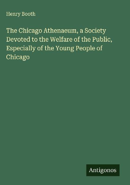 The Chicago Athenaeum, a Society Devoted to the Welfare of the Public, Especially of the Young People of Chicago