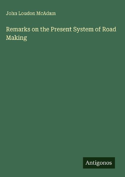 Remarks on the Present System of Road Making