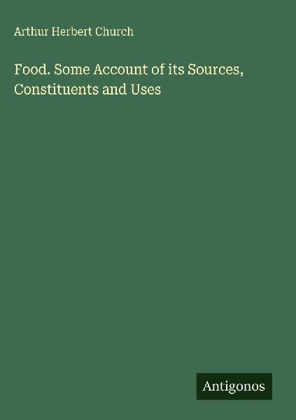 Food. Some Account of its Sources, Constituents and Uses