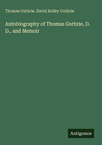 Autobiography of Thomas Guthrie, D. D., and Memoir