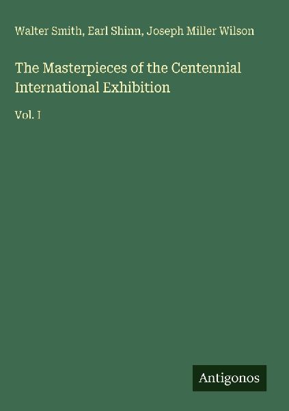 The Masterpieces of the Centennial International Exhibition: Vol. I