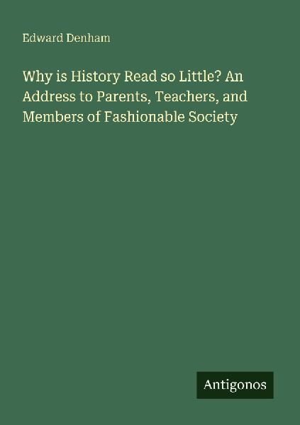 Why is History Read so Little? An Address to Parents, Teachers, and Members of Fashionable Society