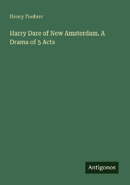 Harry Dare of New Amsterdam. A Drama of 5 Acts