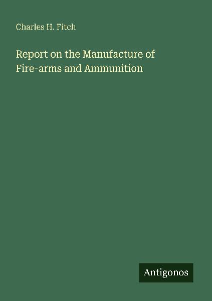 Report on the Manufacture of Fire-arms and Ammunition