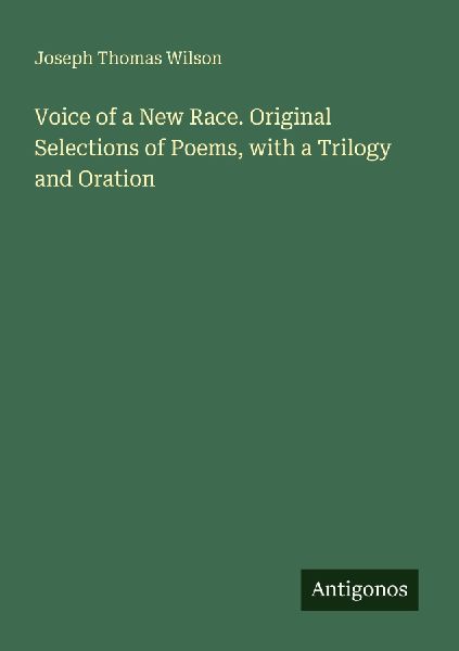 Voice of a New Race. Original Selections of Poems, with a Trilogy and Oration