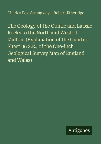 The Geology of the Oolitic and Liassic Rocks to the North and West of Malton. (Explanation of the Quarter Sheet 96 S.E., of the One-inch Geological Survey Map of England and Wales)