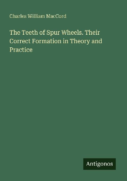 The Teeth of Spur Wheels. Their Correct Formation in Theory and Practice