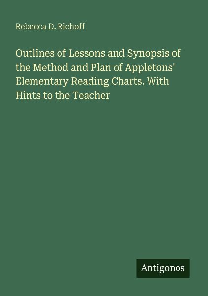Outlines of Lessons and Synopsis of the Method and Plan of Appletons Elementary Reading Charts. With Hints to the Teacher