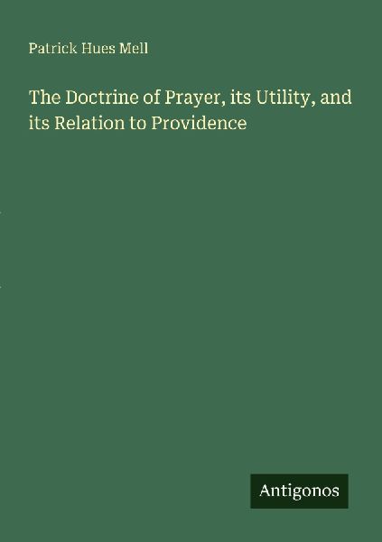 The Doctrine of Prayer, its Utility, and its Relation to Providence