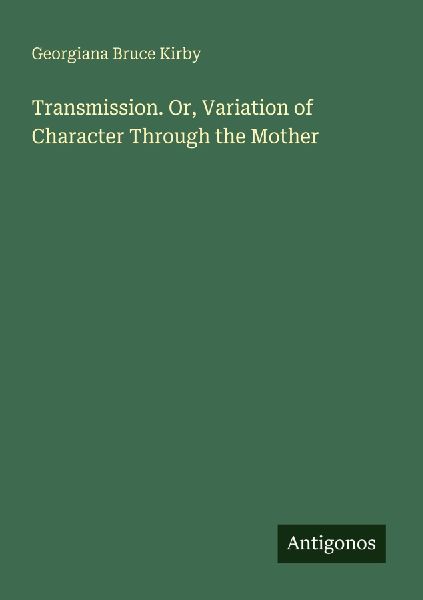 Transmission. Or, Variation of Character Through the Mother