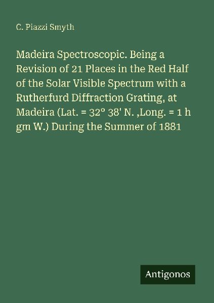 Madeira Spectroscopic. Being a Revision of 21 Places in the Red Half of the Solar Visible Spectrum with a Rutherfurd Diffraction Grating, at Madeira (Lat. = 32° 38 N. ,Long. = 1 h gm W.) During the Summer of 1881