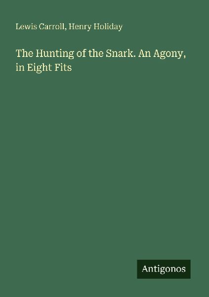 The Hunting of the Snark. An Agony, in Eight Fits