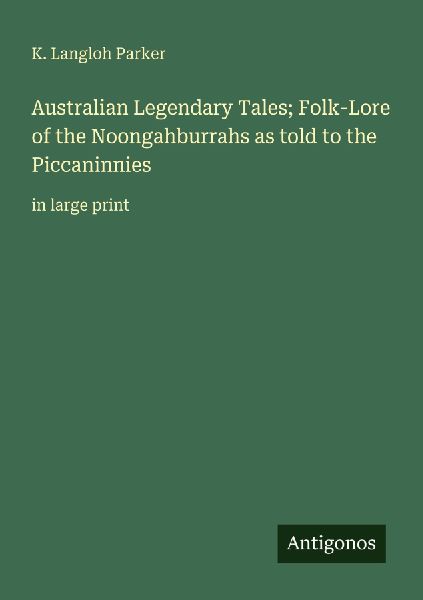 Australian Legendary Tales; Folk-Lore of the Noongahburrahs as told to the Piccaninnies: in large print