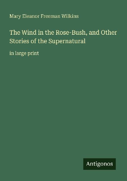 The Wind in the Rose-Bush, and Other Stories of the Supernatural: in large print
