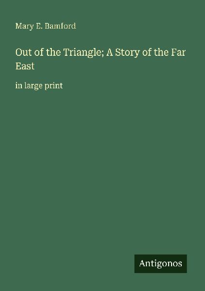 Out of the Triangle; A Story of the Far East: in large print