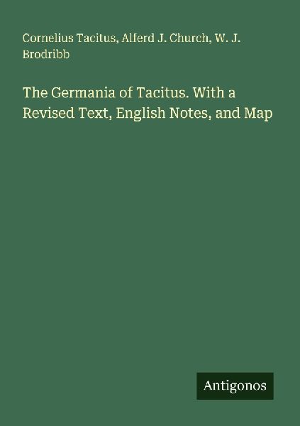 The Germania of Tacitus. With a Revised Text, English Notes, and Map