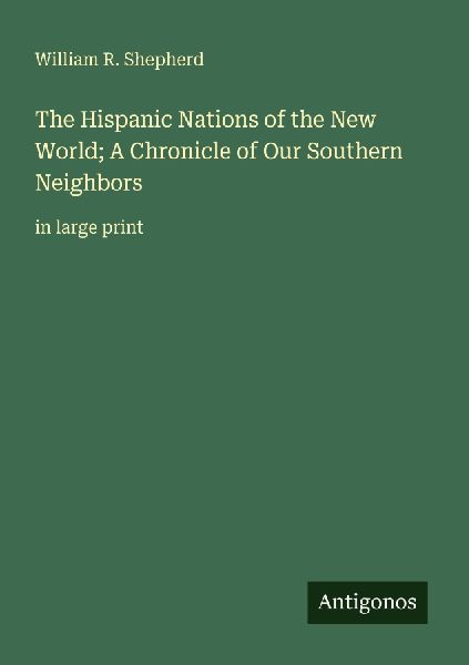 The Hispanic Nations of the New World; A Chronicle of Our Southern Neighbors: in large print