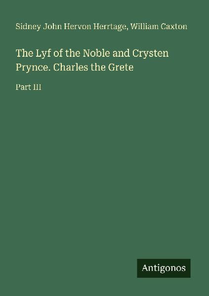 The Lyf of the Noble and Crysten Prynce. Charles the Grete: Part III